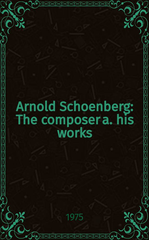 Arnold Schoenberg : The composer a. his works