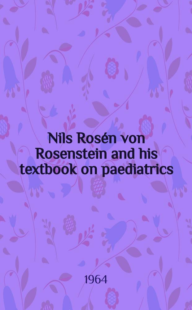 Nils Rosén von Rosenstein and his textbook on paediatrics : Symposium