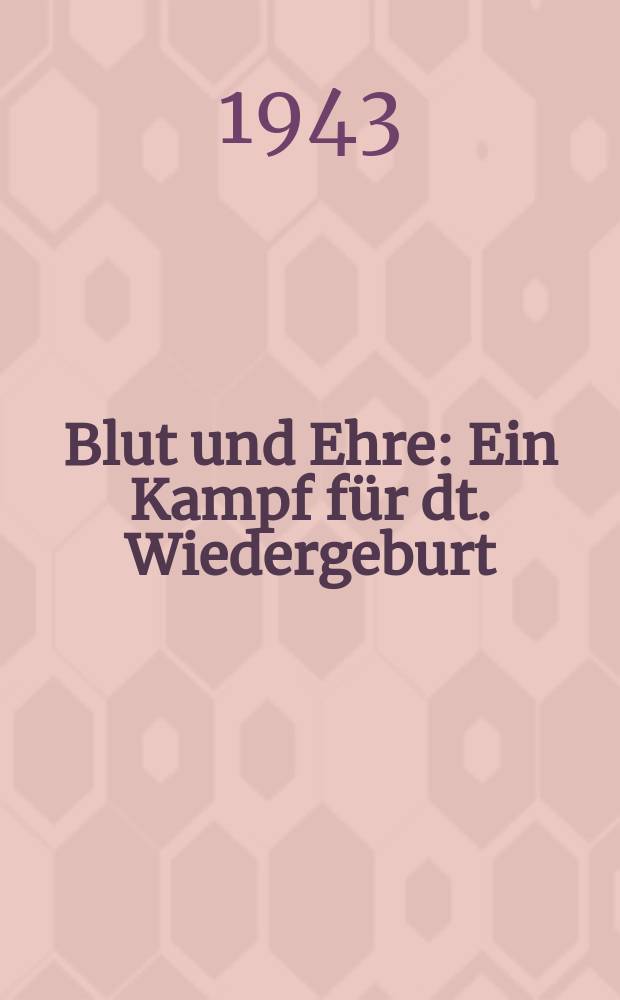 Blut und Ehre : Ein Kampf f&uuml;r dt. Wiedergeburt : Reden u. Aufs&auml;tze von 1919-1933