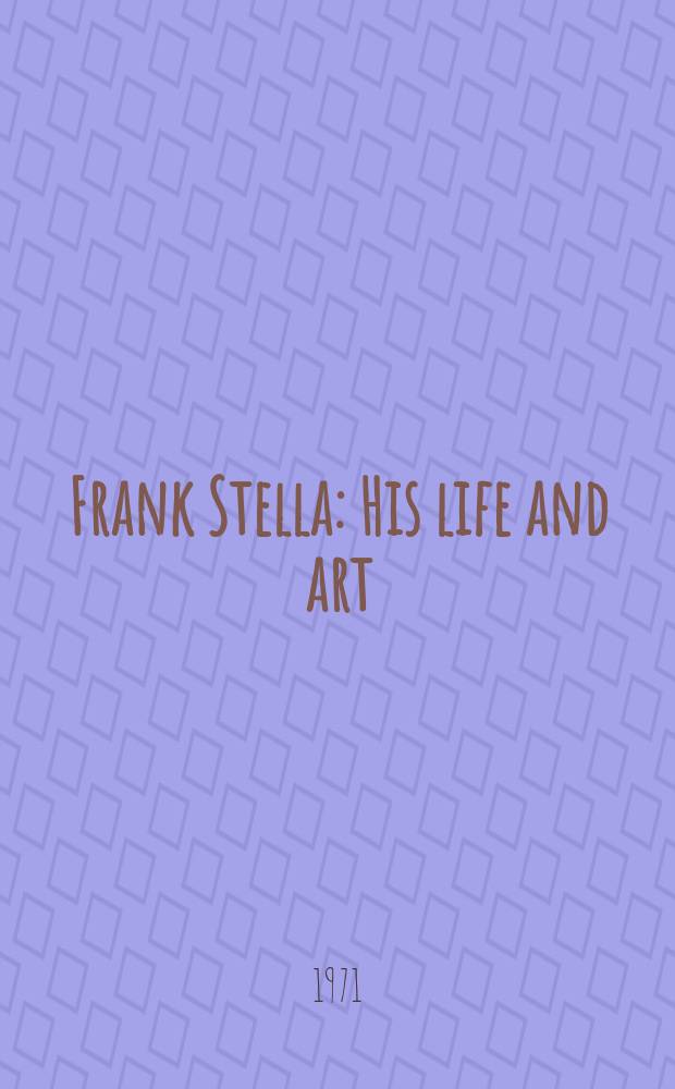 Frank Stella : His life and art