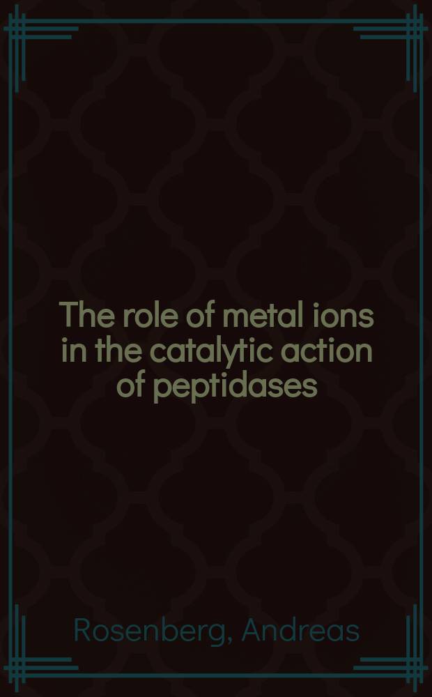 The role of metal ions in the catalytic action of peptidases : Studies on carnosinase from swine kidney : Inaug. Diss. ... for the degree of doctor of philosophy ...