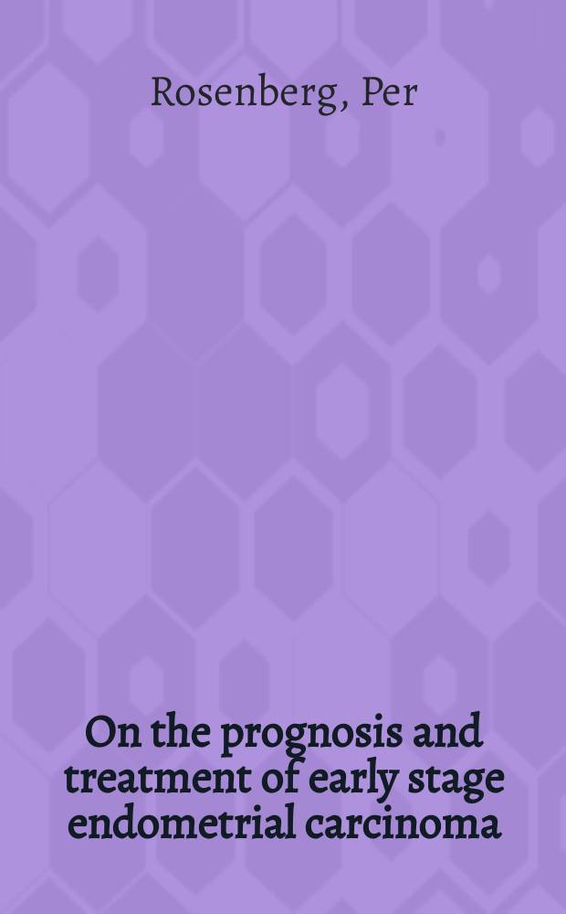 On the prognosis and treatment of early stage endometrial carcinoma : Studies with special ref. to uterine papillary serous carcinoma : Akad. avh