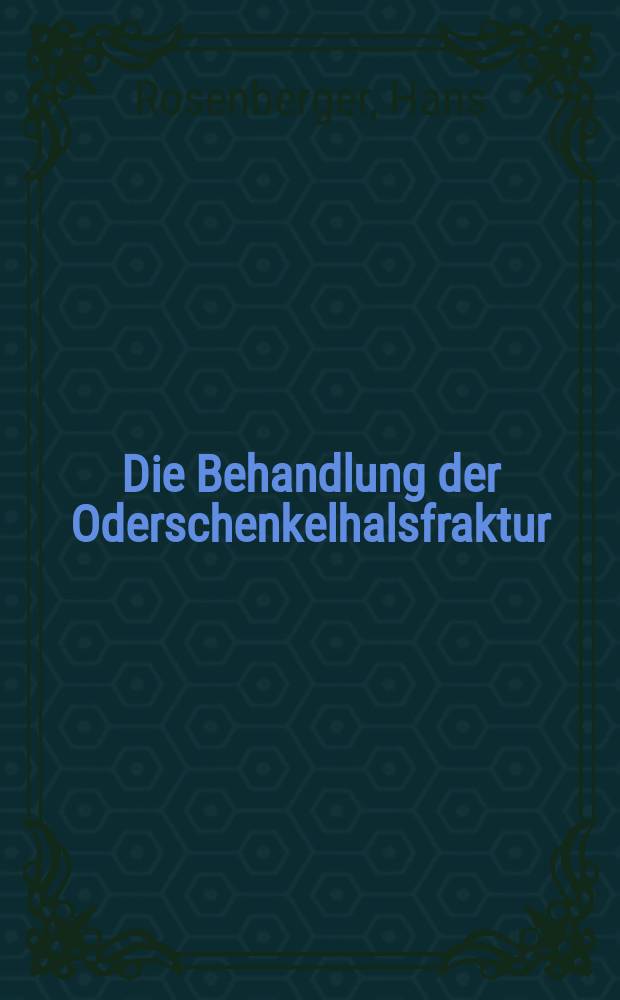Die Behandlung der Oderschenkelhalsfraktur : Inaug.-Diss. zur Erlangung der Doktorwürde ... der ... Univ. in Freiburg im Breisgau