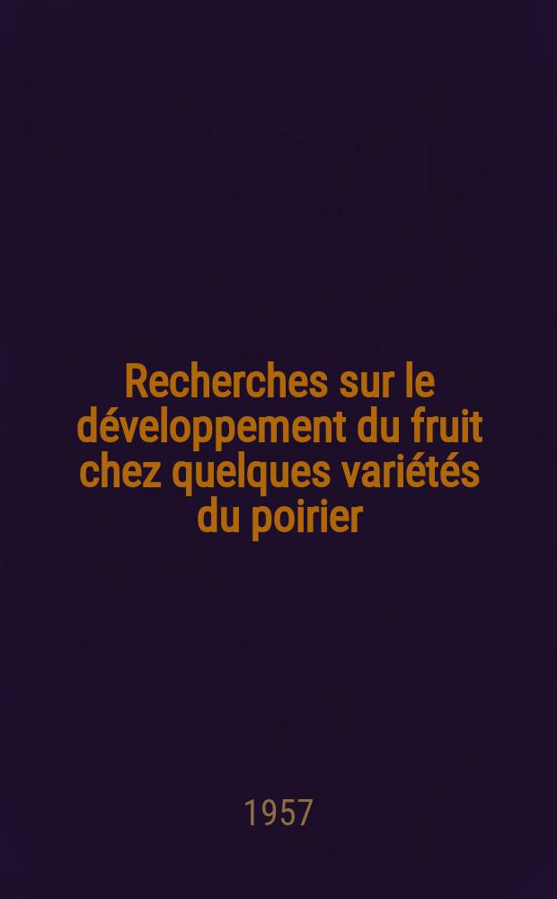 Recherches sur le d&eacute;veloppement du fruit chez quelques vari&eacute;t&eacute;s du poirier (Pirus communis L.) et du pommier (Pirus Malus L.): 1-re th&egrave;se; Propositions donn&eacute;es par la Facult&eacute;: 2-e th&egrave;se: Th&egrave;ses pr&eacute;sent&eacute;es &agrave; ... l'Univ. de Paris pour obtenir le grade de docteur &egrave;s sciences naturelles / par Andr&eacute; Rosper