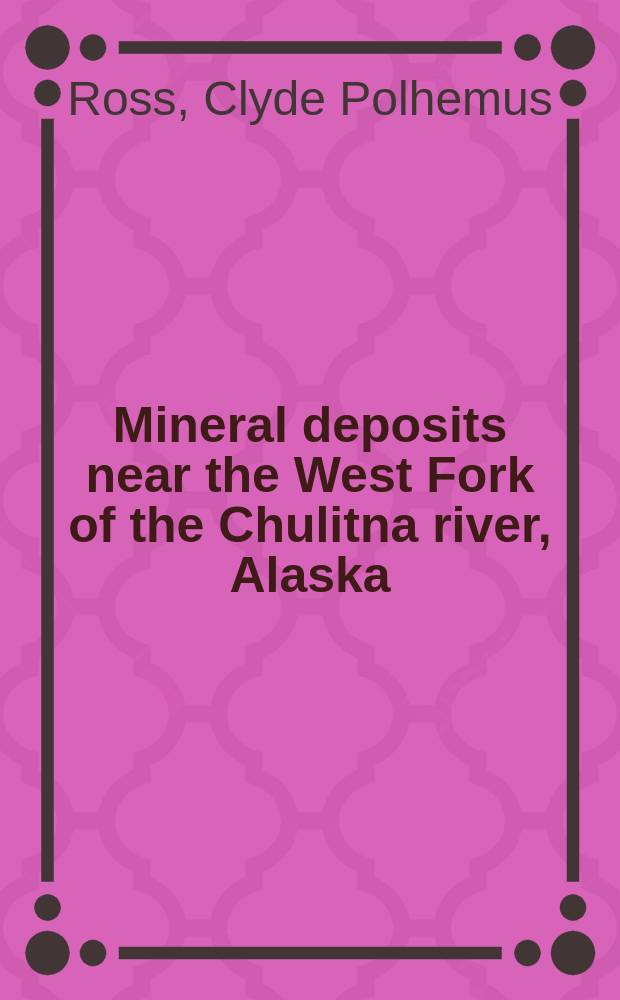 Mineral deposits near the West Fork of the Chulitna river, Alaska