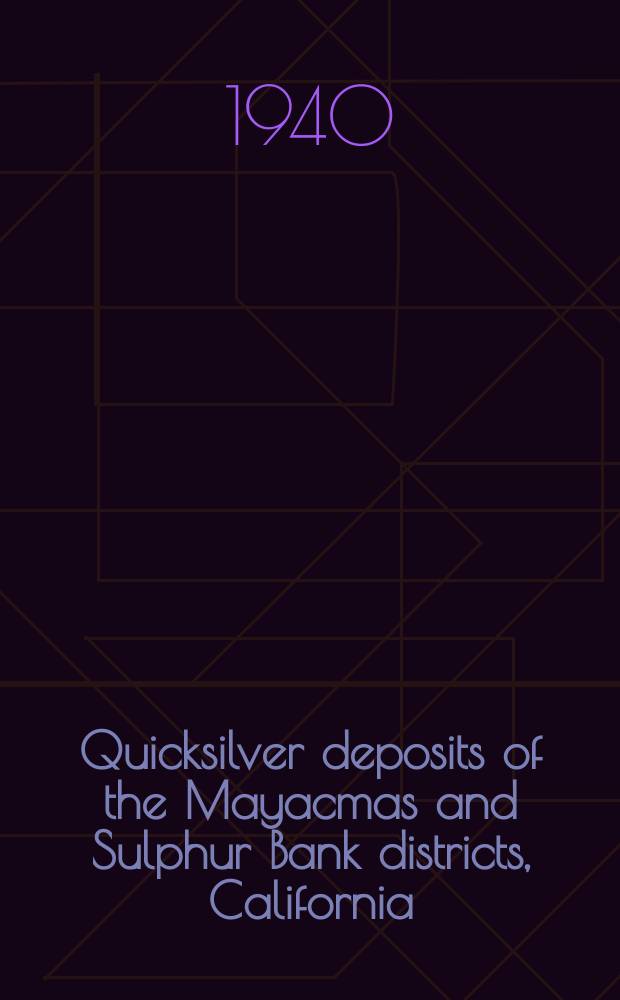 Quicksilver deposits of the Mayacmas and Sulphur Bank districts, California : A preliminary report