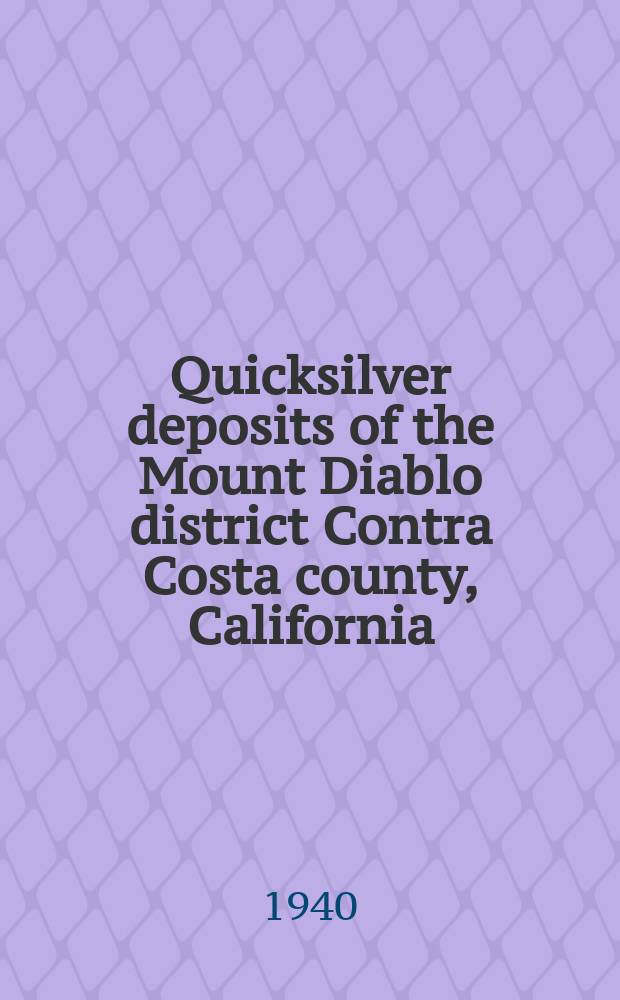 Quicksilver deposits of the Mount Diablo district Contra Costa county, California