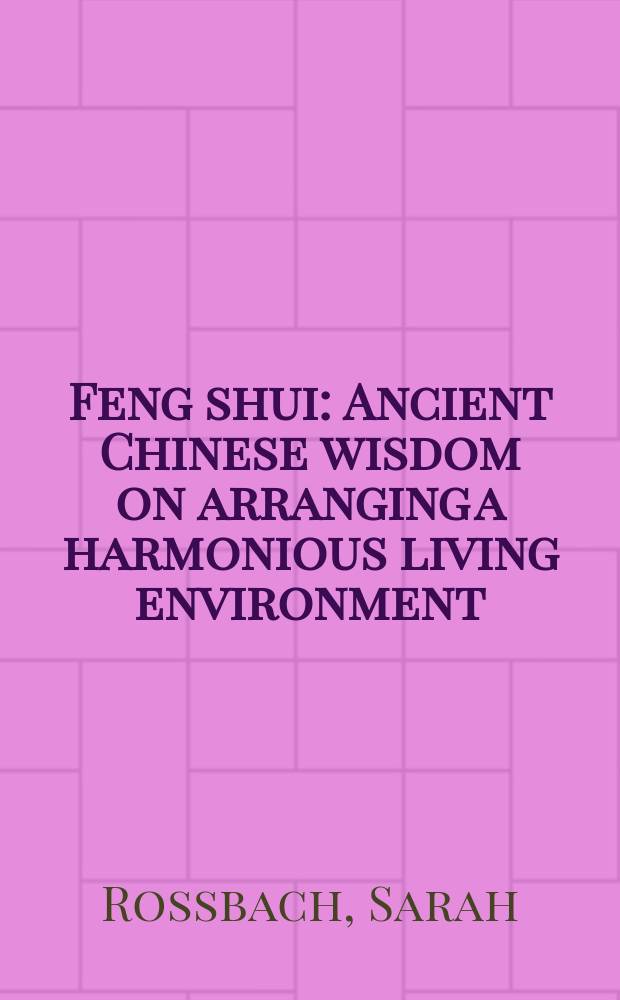 Feng shui : Ancient Chinese wisdom on arranging a harmonious living environment