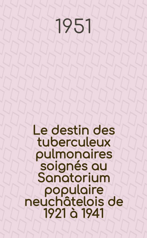 Le destin des tuberculeux pulmonaires soignés au Sanatorium populaire neuchâtelois de 1921 à 1941 (Etude statistique)