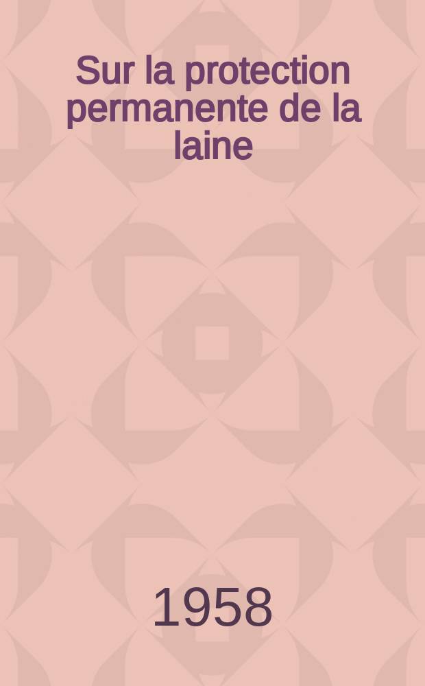 Sur la protection permanente de la laine: Synthèse et activité comparée de quelques sulfonates aromatiques présentant des enchainements urée ou amide; Propositions données par la Faculté: 1-re thèse: 2-e thèse: Thèses présentées à ... l'Univ. de Besançon pour obtenir le titre d'ingénieur-docteur / par Roger Rossi, ing.-chim