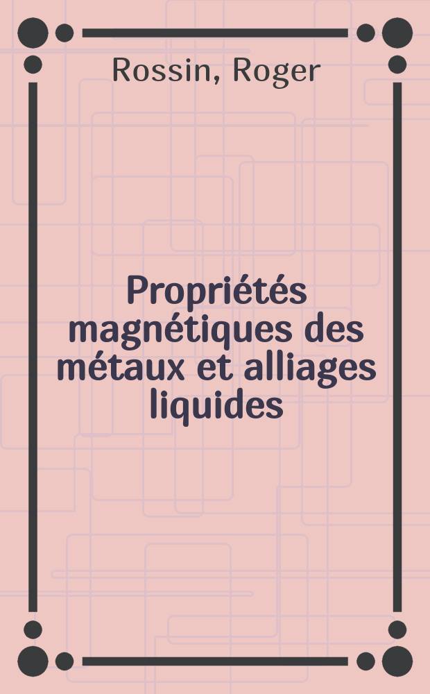 Propriétés magnétiques des métaux et alliages liquides : 2-e thèse prés. à la Fac. des sciences de l'Univ. de Rennes