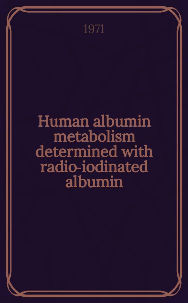 Human albumin metabolism determined with radio-iodinated albumin : ... Afh. er ... af det Lægevid. fak. ved Københavns univ. antaget ...