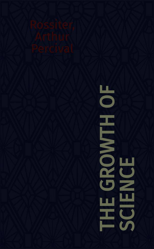 The growth of science : an outline history in basic English with notes on all words specially used in the sciences