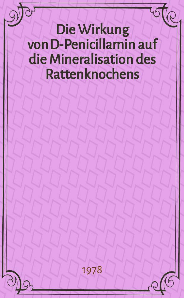 Die Wirkung von D-Penicillamin auf die Mineralisation des Rattenknochens : Inaug.-Diss