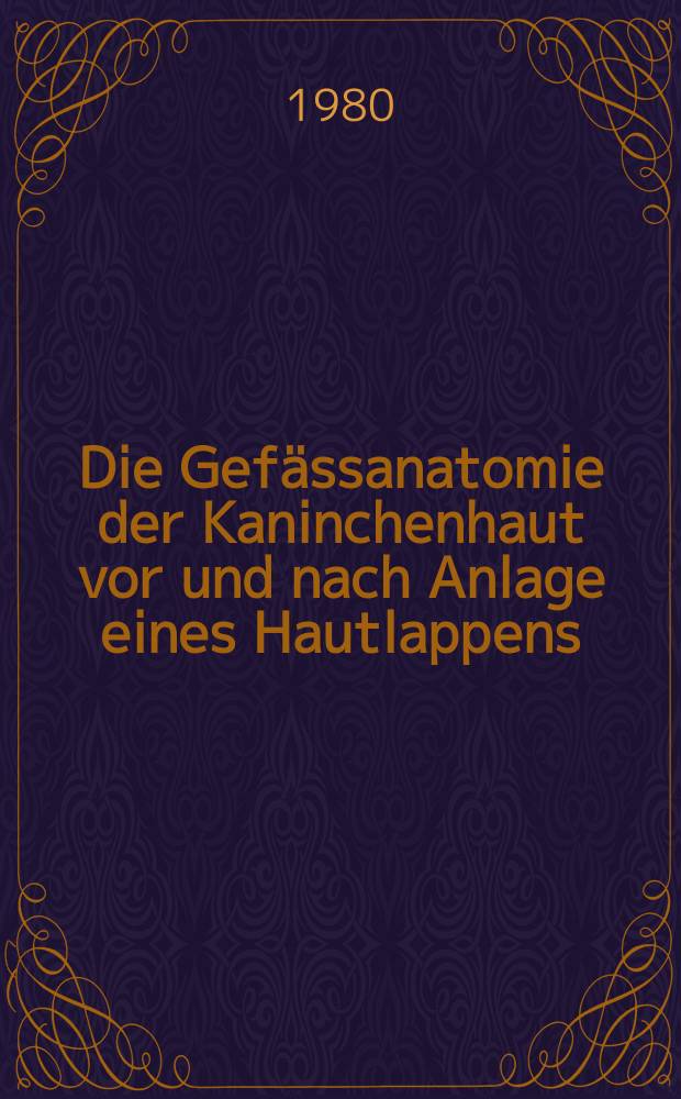 Die Gef&auml;ssanatomie der Kaninchenhaut vor und nach Anlage eines Hautlappens : Inaug.-Diss