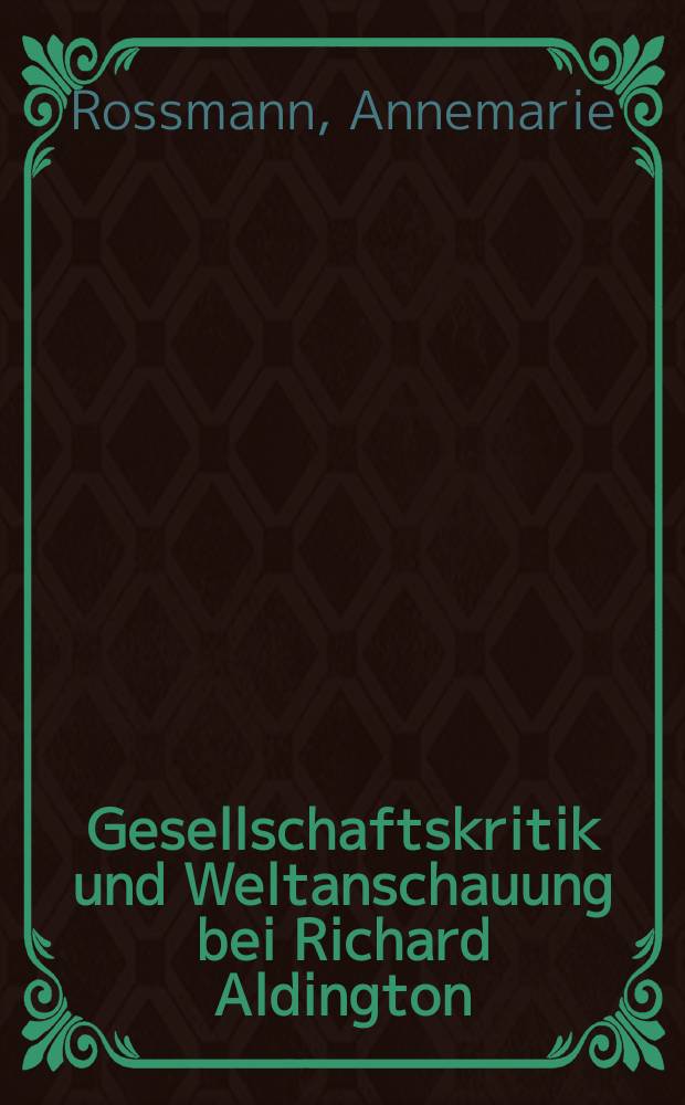Gesellschaftskritik und Weltanschauung bei Richard Aldington : Inaug.-Diss. ... genehmigt von Philosophischen Fakultät der Univ. Wien