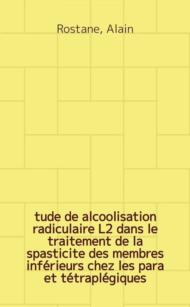 Étude de alcoolisation radiculaire L2 dans le traitement de la spasticite des membres inférieurs chez les para et tétraplégiques : Thèse ..