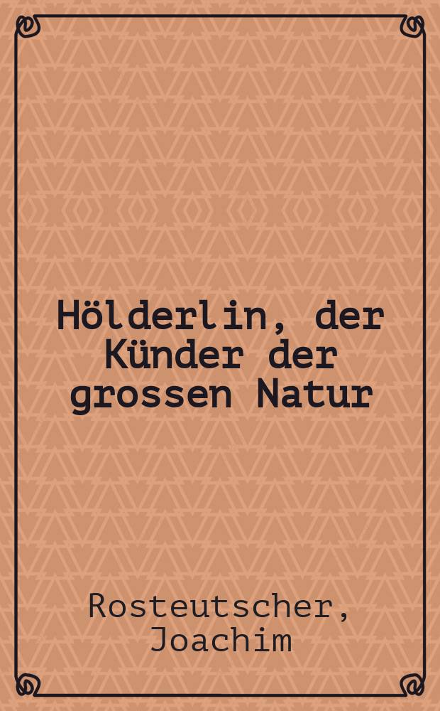 H&ouml;lderlin, der K&uuml;nder der grossen Natur