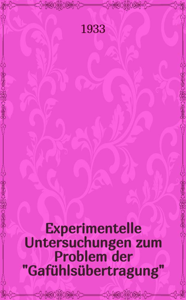 Experimentelle Untersuchungen zum Problem der "Gafühlsübertragung" : Inaug.-Diss. zur Erlangung der Doktorwürde der ... Univ. zu Bonn