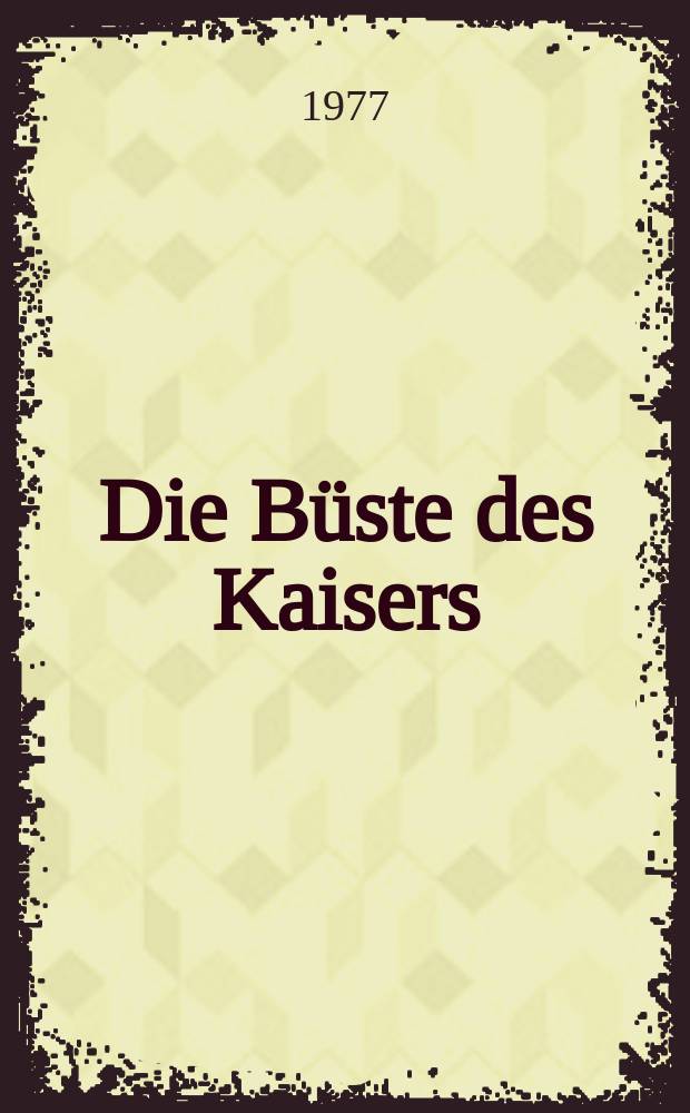 Die Büste des Kaisers : Kleine Prosa