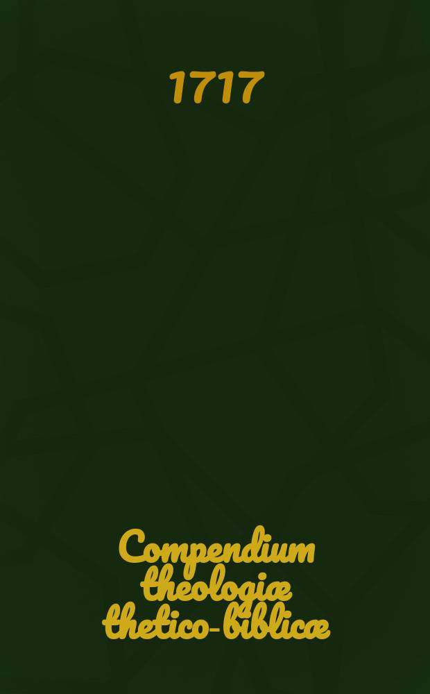 Compendium theologiæ thetico-biblicæ : Loci quidam specialiores index paranesis asceticæ et precum ex Arndio ..
