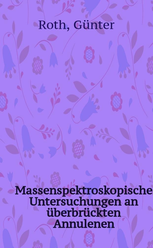 Massenspektroskopische Untersuchungen an überbrückten Annulenen : Inaug.-Diss. ... der Math.-naturwiss. Fak. der Univ. zu Köln