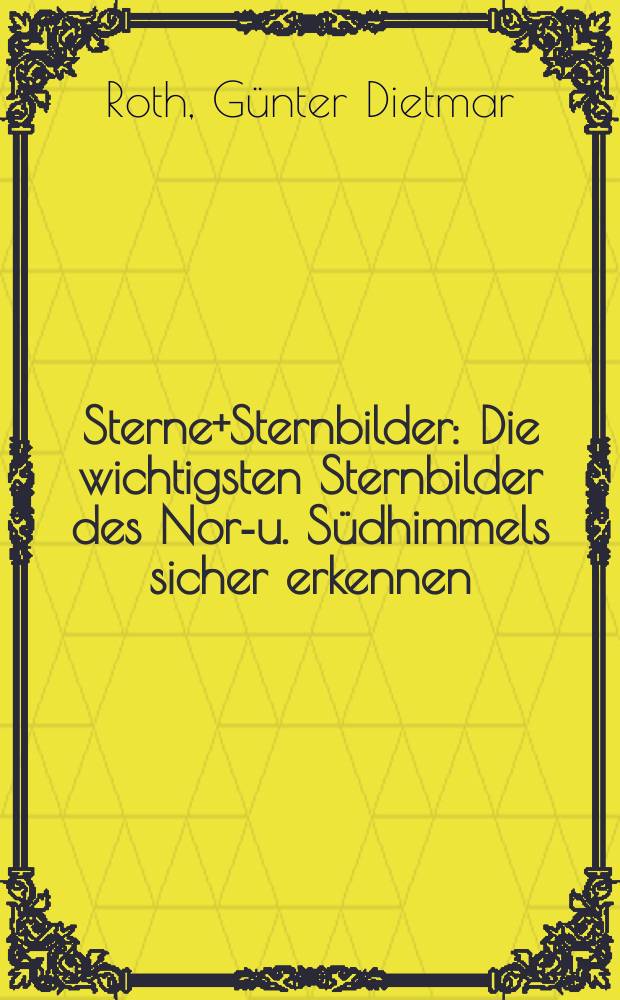 Sterne+Sternbilder : Die wichtigsten Sternbilder des Nord- u. Südhimmels sicher erkennen