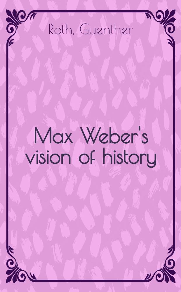 Max Weber's vision of history : Ethics a. methods