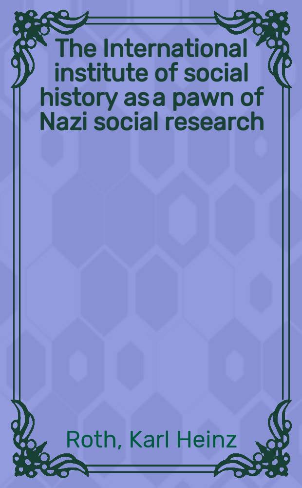The International institute of social history as a pawn of Nazi social research : New doc. on the history of the IISH during German occupation rule from 1940 to 1944