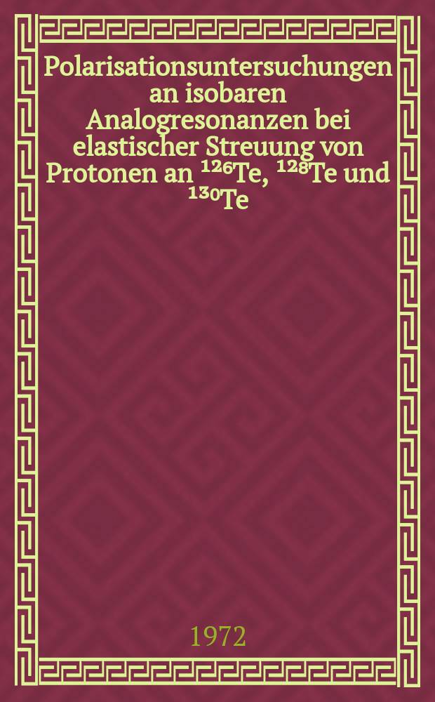 Polarisationsuntersuchungen an isobaren Analogresonanzen bei elastischer Streuung von Protonen an ¹²⁶Te, ¹²⁸Te und ¹³⁰Te : Inaug.-Diss. ... der Math.-naturwiss. Fak. der Univ. zu Köln