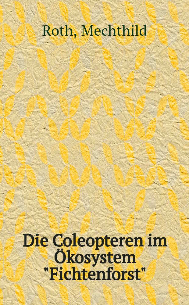 Die Coleopteren im Ökosystem "Fichtenforst" : (Ökologische u. chem.-analytische Unters.) : Diss