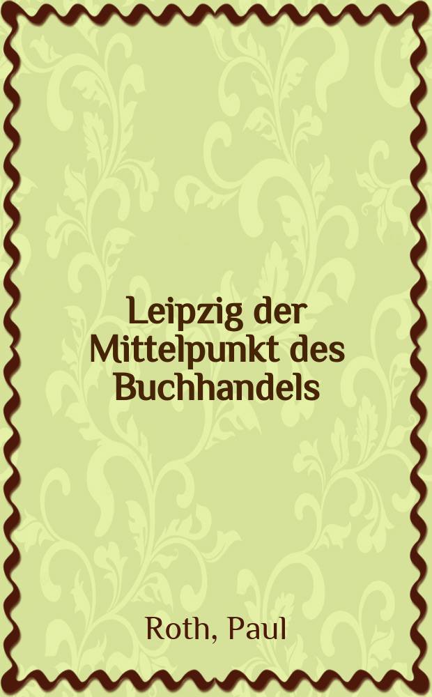 Leipzig der Mittelpunkt des Buchhandels