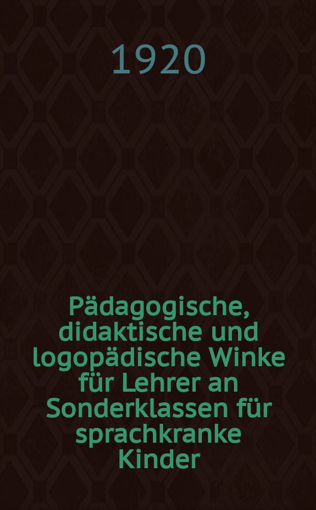 Pädagogische, didaktische und logopädische Winke für Lehrer an Sonderklassen für sprachkranke Kinder