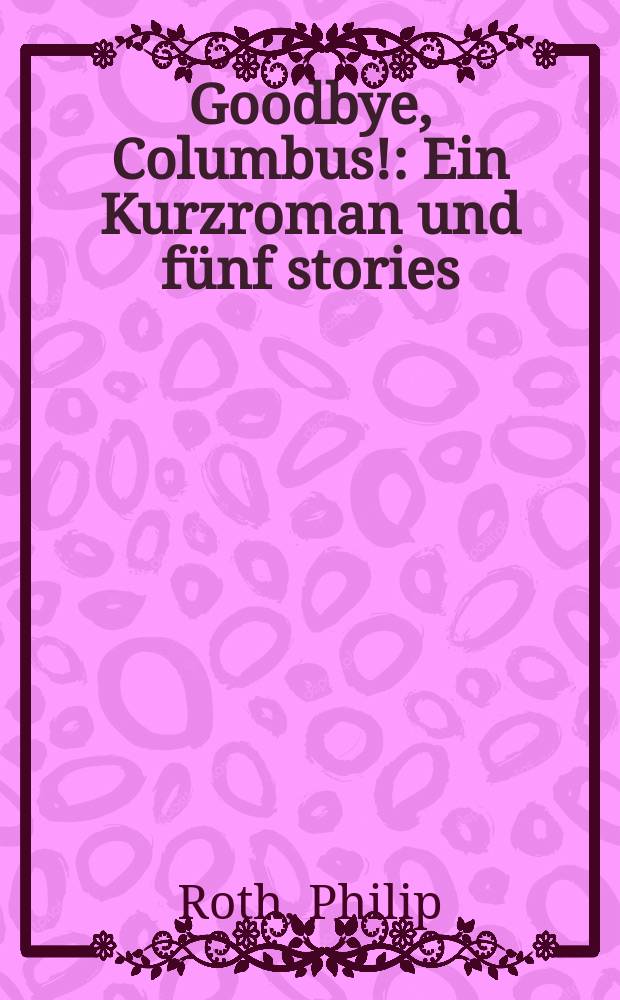 Goodbye, Columbus! : Ein Kurzroman und fünf stories