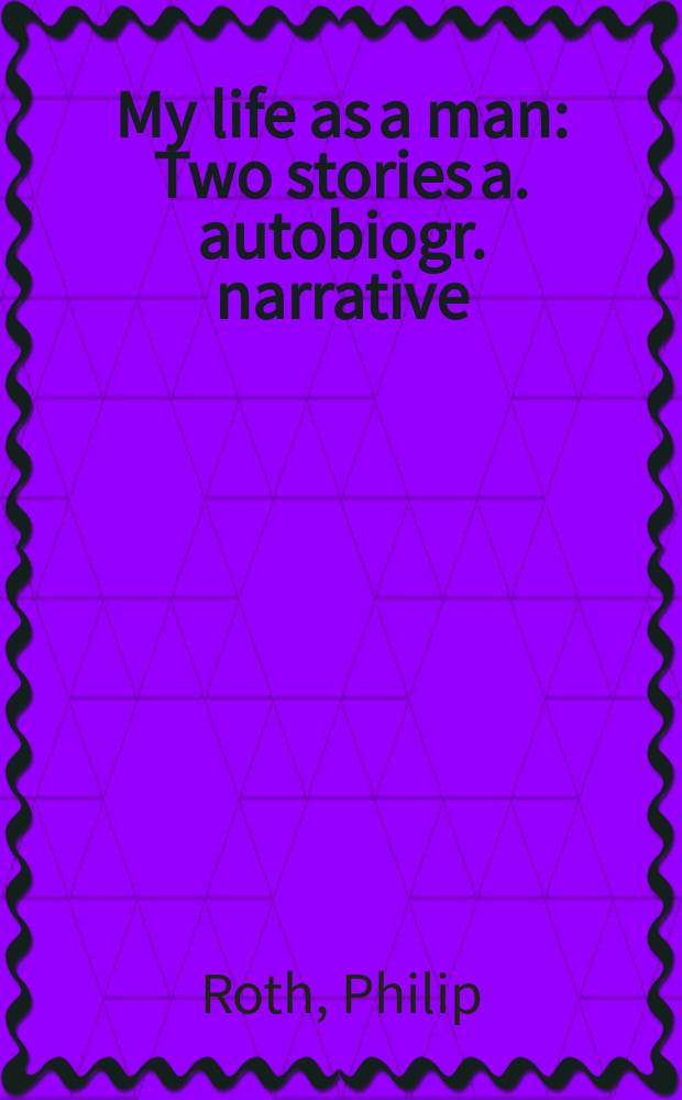 My life as a man : Two stories a. autobiogr. narrative