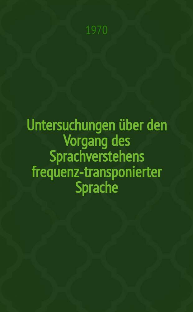 Untersuchungen &uuml;ber den Vorgang des Sprachverstehens frequenz-transponierter Sprache : Inaug.-Diss. ... der ... Med. Fakult&auml;t der ... Univ. zu Bonn