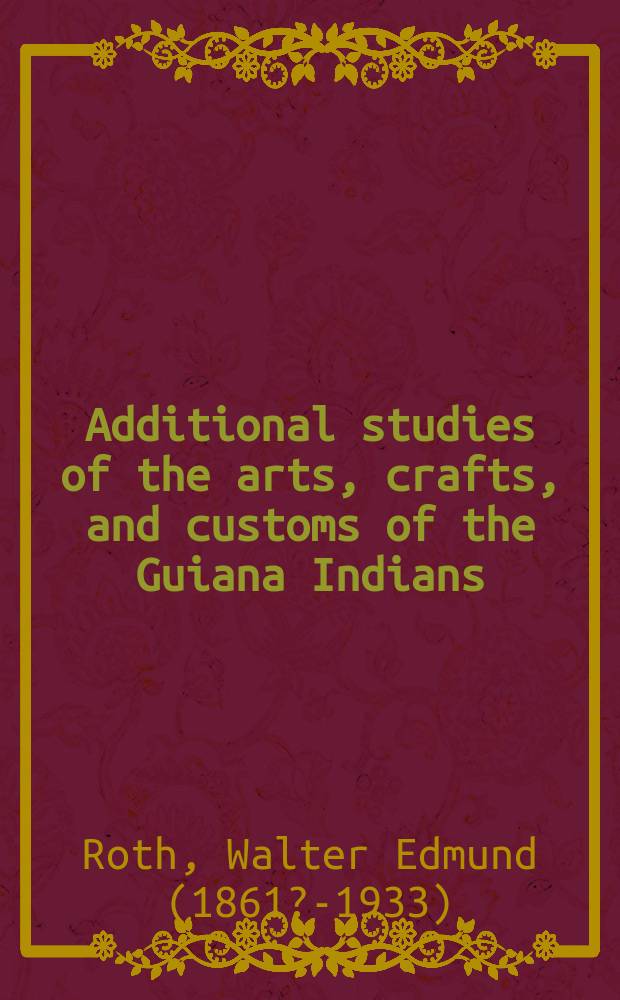 Additional studies of the arts, crafts, and customs of the Guiana Indians : With spec. ref. to those of Southern British Guiana