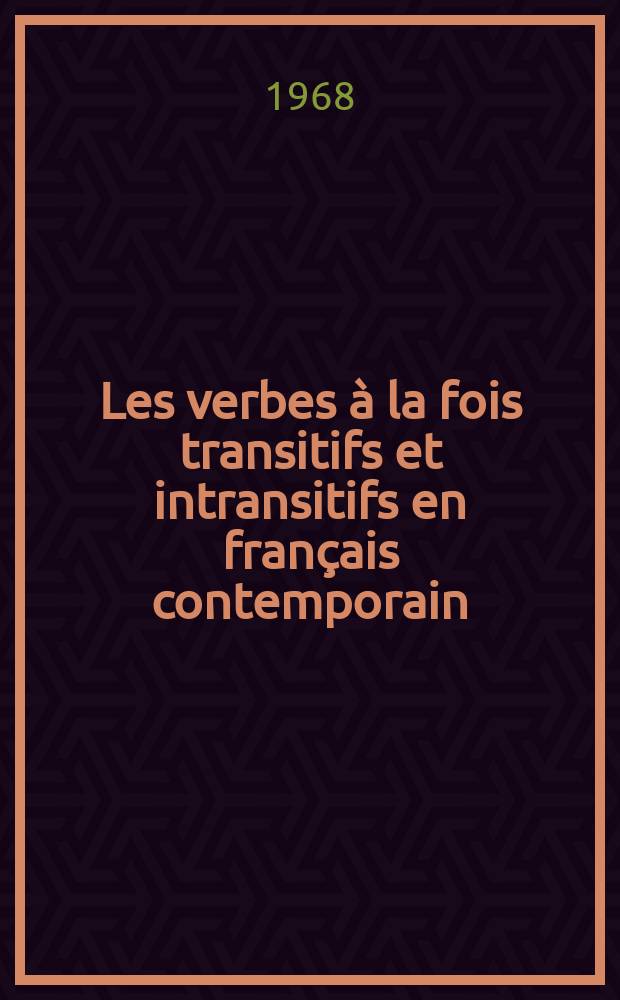 Les verbes à la fois transitifs et intransitifs en français contemporain : Thèse ... présentée devant la Faculté des lettres et sciences humaines de Paris