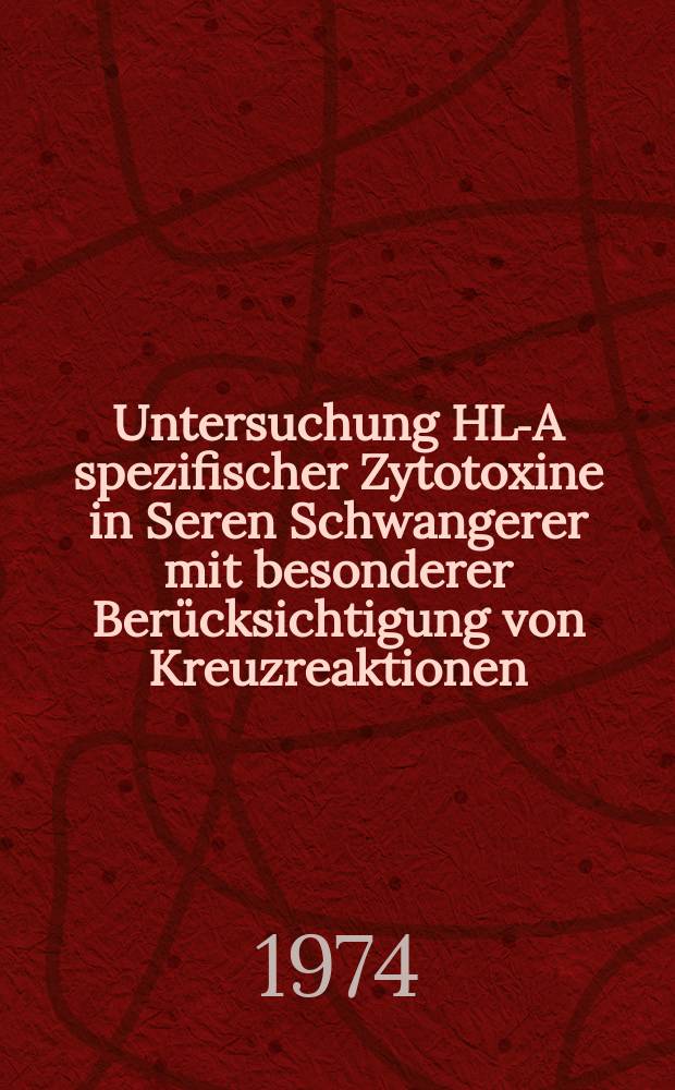 Untersuchung HL-A spezifischer Zytotoxine in Seren Schwangerer mit besonderer Berücksichtigung von Kreuzreaktionen : Inaug.-Diss. ... der Med. Fak. der ... Univ. Gießen