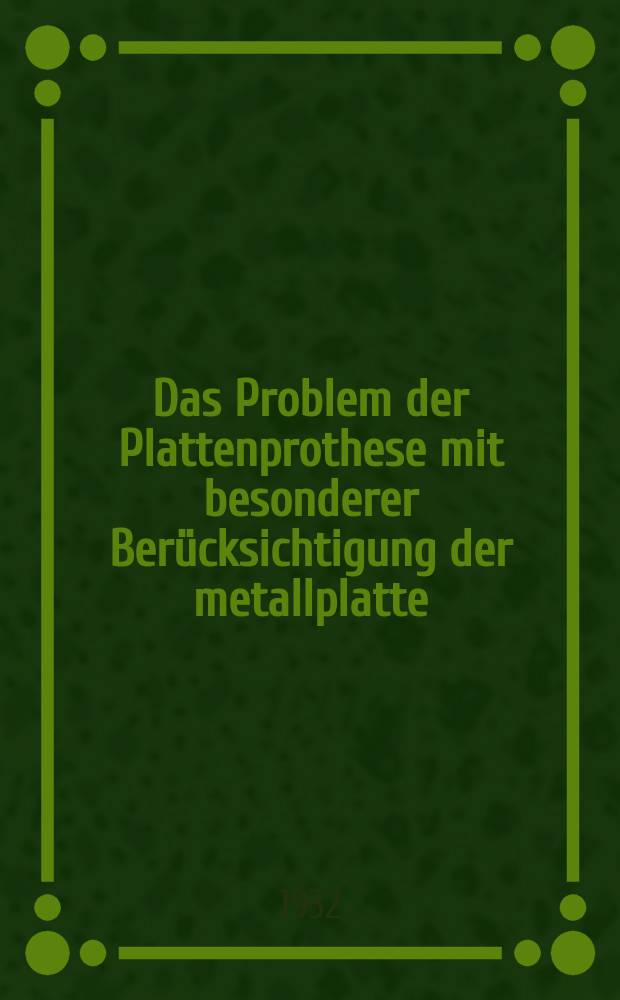 Das Problem der Plattenprothese mit besonderer Ber&uuml;cksichtigung der metallplatte : Inaug.-Diss. ... der Albertus-Universit&auml;t zu K&ouml;nigsberg Pr