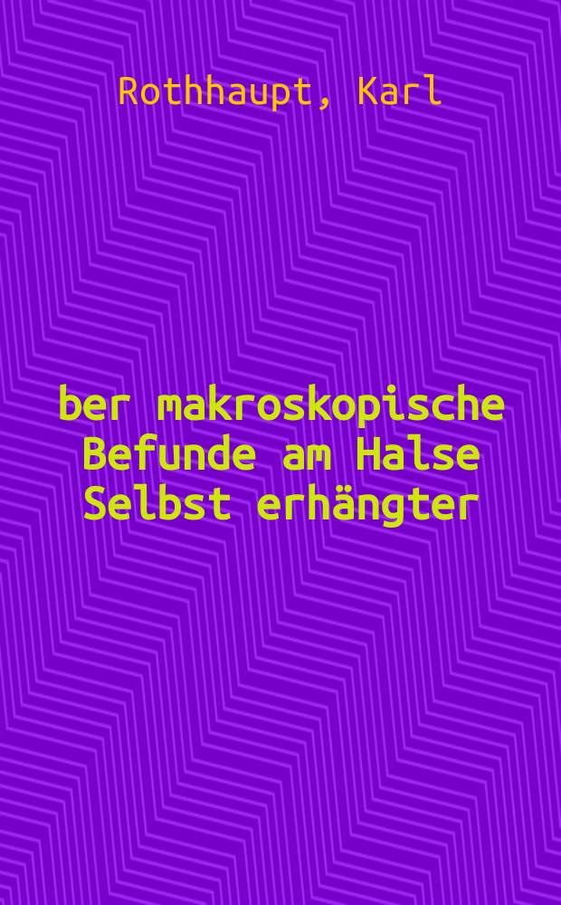 &Uuml;ber makroskopische Befunde am Halse Selbst erh&auml;ngter : Inaug.-Diss. zur Erlangung des Grades eines Doktors der Medizin der ... Universit&auml;t Halle-Wittenberg