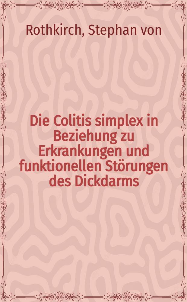 Die Colitis simplex in Beziehung zu Erkrankungen und funktionellen Störungen des Dickdarms : Inaug.-Diss. der Med. Fak. der Univ. Erlangen-Nürnberg