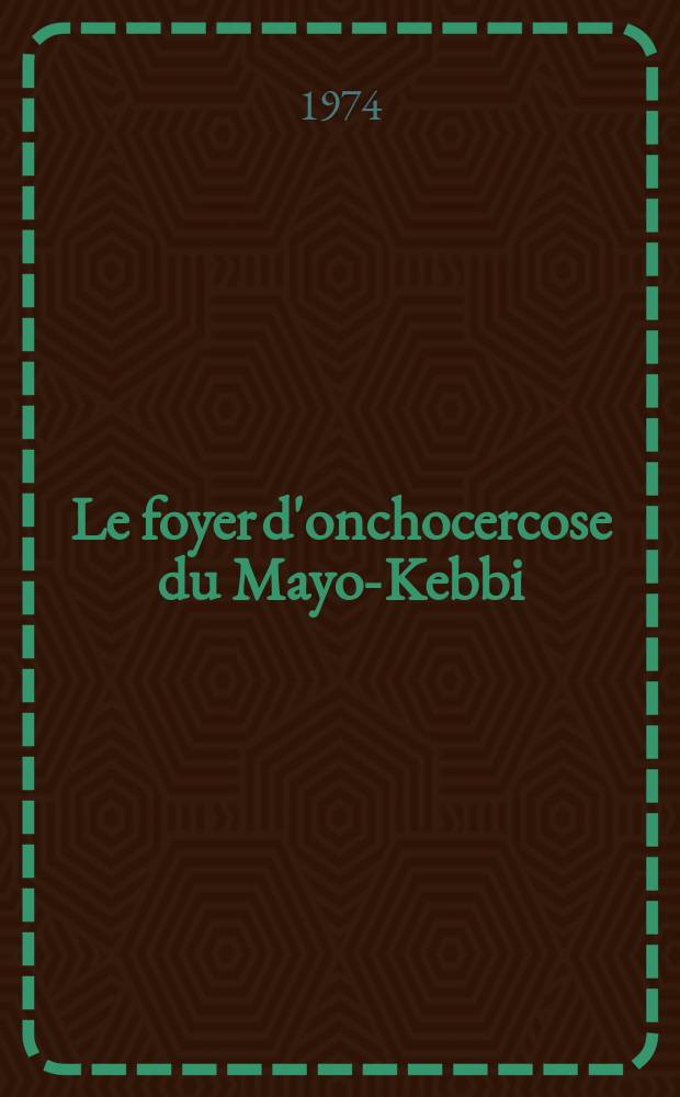 Le foyer d'onchocercose du Mayo-Kebbi (République du Tchad) : Bilan de huit années de lutte : Perspectives d'avenir : Thèse ..