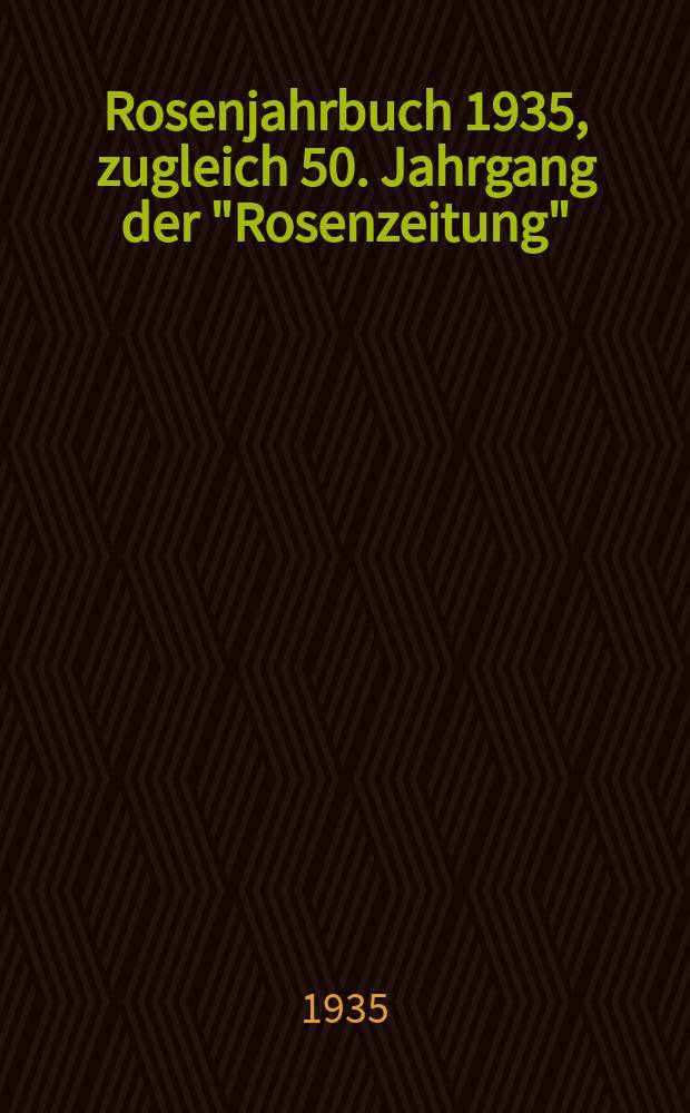 Rosenjahrbuch 1935, zugleich 50. Jahrgang der "Rosenzeitung"