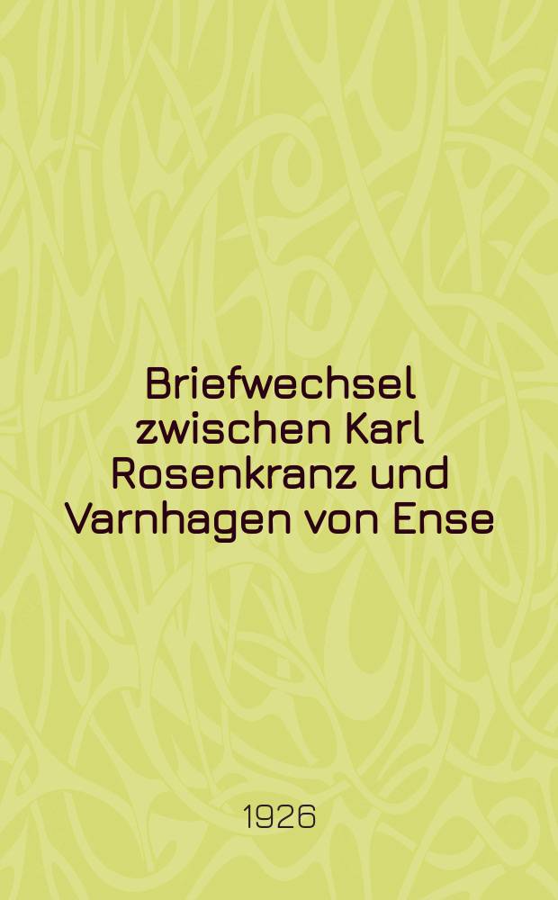 Briefwechsel zwischen Karl Rosenkranz und Varnhagen von Ense