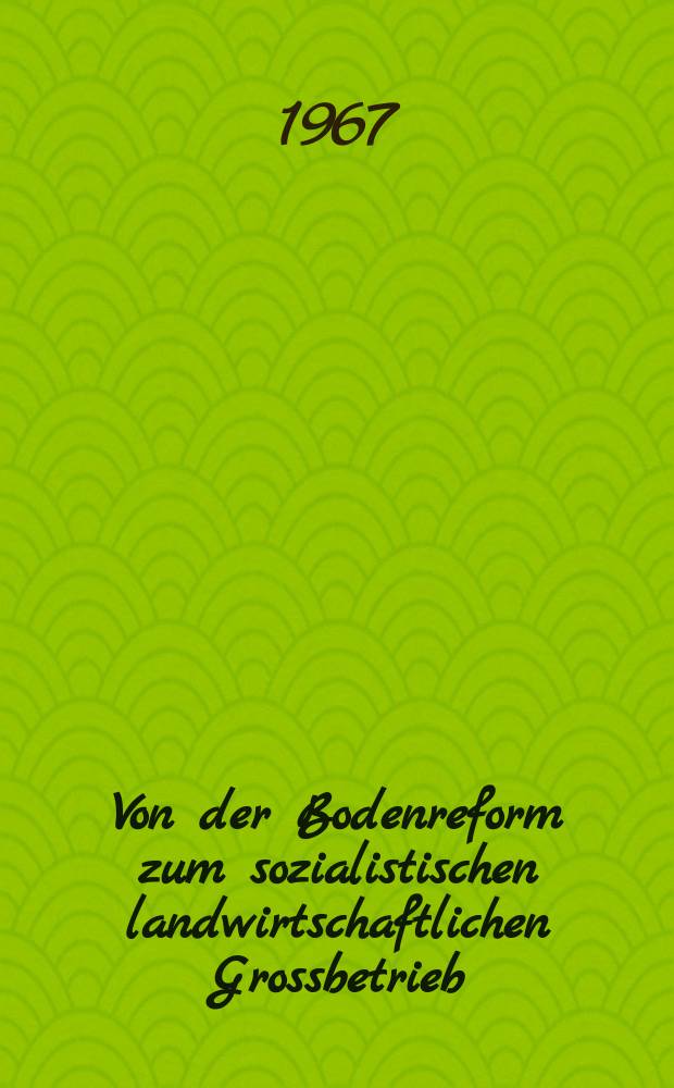 Von der Bodenreform zum sozialistischen landwirtschaftlichen Grossbetrieb
