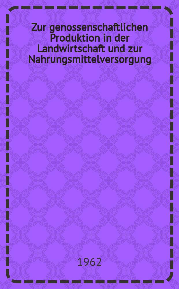 Zur genossenschaftlichen Produktion in der Landwirtschaft und zur Nahrungsmittelversorgung