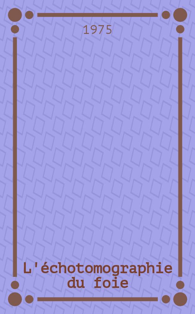 L'échotomographie du foie : Résultats et valeur diagnostique à propos de 201 observations : Thèse ..