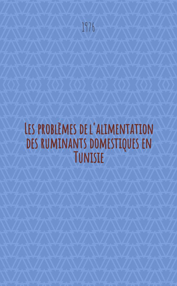 Les problèmes de l'alimentation des ruminants domestiques en Tunisie : Thèse ..