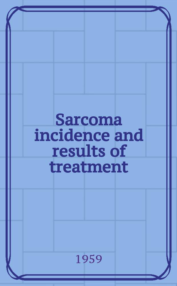 Sarcoma incidence and results of treatment : A study based on 568 histologically verified cases seen at the Central institute of radiotherapy in Helsinki